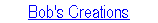 Bob's Creations